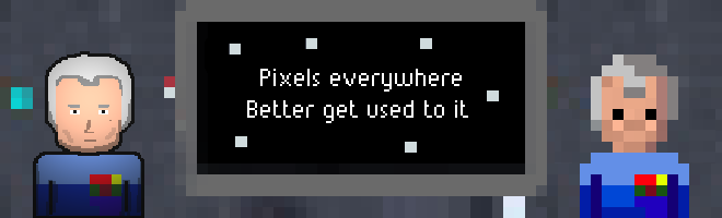 Pixels everywhere Better get used to it